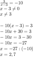 \frac{3}{x-3}=-10\\x-3 \neq 0\\x \neq 3\\\\-10(x-3)=3\\-10x+30=3\\-10x=3-30\\-10x=-27\\x=-27:(-10)\\x=2,7