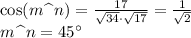 \cos(m\,\,\widehat{}\,\,n)= \frac{17}{ \sqrt{34}\cdot \sqrt{17} } = \frac{1}{\sqrt{2}} \\m\,\,\widehat{}\,\,n=45а