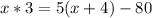 x*3=5(x+4)-80