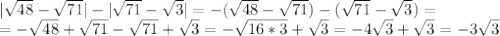 | \sqrt{48}- \sqrt{71}|-| \sqrt{71}- \sqrt{3}|=-( \sqrt{48} - \sqrt{71} )-( \sqrt{71} - \sqrt{3} )=\\=- \sqrt{48} + \sqrt{71}-\sqrt{71} + \sqrt{3}=- \sqrt{16*3}+ \sqrt{3}=-4 \sqrt{3}+ \sqrt{3}=-3 \sqrt{3}