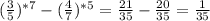 (\frac{3}{5})^{*7}-(\frac{4}{7})^{*5}= \frac{21}{35}-\frac{20}{35}= \frac{1}{35}