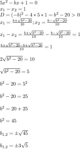 5x^2-bx+1=0\\x_1-x_2=1\\D=(-b)^2-4*5*1=b^2-20\ \textgreater \ 0\\x_1= \frac{b+ \sqrt{b^2-20} }{10};x_2= \frac{b- \sqrt{b^2-20} }{10}\\\\x_1-x_2=\frac{b+ \sqrt{b^2-20} }{10}-\frac{b- \sqrt{b^2-20} }{10}=1\\\\\frac{b+ \sqrt{b^2-20}-b+ \sqrt{b^2-20} }{10}=1\\\\2 \sqrt{b^2-20}=10\\\\ \sqrt{b^2-20}=5\\\\b^2-20=5^2\\\\b^2-20=25\\\\b^2=20+25\\\\b^2=45\\\\b_{1,2}=б \sqrt{45}\\\\b_{1,2}=б3 \sqrt{5}