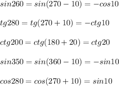 sin260=sin(270-10)=-cos10\\\\tg280=tg(270+10)=-ctg10\\\\ctg200=ctg(180+20)=ctg20\\\\sin350=sin(360-10)=-sin10\\\\cos280=cos(270+10)=sin10