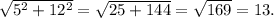 \sqrt{5^2+12^2}= \sqrt{25+144} = \sqrt{169} =13.