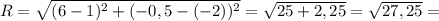 R= \sqrt{(6-1)^2+(-0,5-(-2))^2} = \sqrt{25+2,25} = \sqrt{27,25} =&#10;