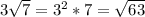 3\sqrt{7} = 3^{2} *7= \sqrt{63}