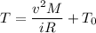 T= \dfrac{v^{2}M}{iR} +T_{0}