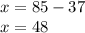 x=85-37 \\ x=48