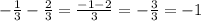 -\frac{1}{3} -\frac{2}{3}=\frac{-1-2}{3}=-\frac{3}{3}=-1