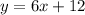 y =6x+12