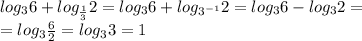 log_36+log_{ \frac{1}{3} }2=log_36+log_{3^{-1}}2=log_36-log_32= \\ =log_3 \frac{6}{2} =log_33=1