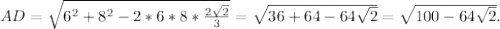 AD= \sqrt{6^2+8^2-2*6*8* \frac{2 \sqrt{2} }{3} } = \sqrt{36+64-64 \sqrt{2} } = \sqrt{100-64 \sqrt{2} } .