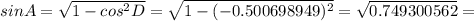 sinA= \sqrt{1-cos^2D} = \sqrt{1-(-0.500698949)^2&#10;} = \sqrt{0.749300562&#10;} =&#10;