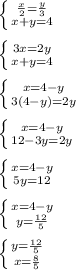 \left \{ {{ \frac{x}{2}= \frac{y}{3} } \atop {x+y=4}} \right. \\ \\ \left \{ {{3x=2y} \atop {x+y=4}} \right. \\ \\ \left \{ {{x=4-y} \atop {3(4-y)=2y}} \right. \\ \\ \left \{ {{x=4-y} \atop {12-3y=2y}} \right. \\ \\ \left \{ {{x=4-y} \atop {5y=12}} \right. \\ \\ \left \{ {{x=4-y} \atop {y= \frac{12}{5} }} \right. \\ \\ \left \{ {{y= \frac{12}{5} } \atop {x= \frac{8}{5} }} \right.
