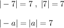 |-7|=7\; ,\; |7|=7\\\\|-a|=|a|=7