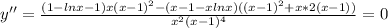 y''= \frac{(1-lnx-1)x(x-1)^2 - (x-1-xlnx)((x-1)^2+x*2(x-1))}{x^2(x-1)^4} =0