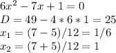 6 x^{2} -7x+1=0 \\ D=49-4*6*1= 25 \\ x_{1} =(7-5)/12=1/6 \\ x_{2} =(7+5)/12=1