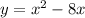 y=x^{2}-8x