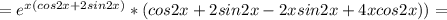 =e^{x(cos2x+2sin2x)}*(cos2x+2sin2x-2xsin2x+4xcos2x))=