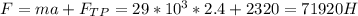 F=ma+F_{TP}=29*10^3*2.4+2320=71920 H