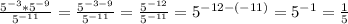 \frac{5^{-3}*5^{-9}}{5^{-11}}= \frac{5^{-3-9}}{5^{-11}}= \frac{5^{-12}}{5^{-11}}=5^{-12-(-11)}=5^{-1}= \frac{1}{5}