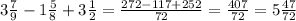 3 \frac{7}{9} -1 \frac{5}{8} +3 \frac{1}{2} = \frac{272-117+252}{72} = \frac{407}{72} =5 \frac{47}{72}