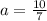 a= \frac{10}{7}