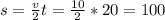 s= \frac{v}{2} t= \frac{10}{2} *20=100