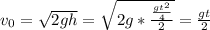 v_{0} = \sqrt{2gh} = \sqrt{2g* \frac{\frac{gt^2}{4} }{2} } = \frac{gt}{2}