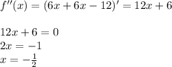 f''(x)=(6x+6x-12)'=12x+6\\\\&#10;12x+6=0\\2x=-1\\x=- \frac{1}{2}