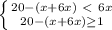 \left \{ {{20-(x+6x)\ \textless \ 6x} \atop { 20-(x+6x) \geq 1}} \right.