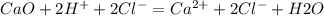 CaO + 2H^+ + 2Cl^- = Ca^{2+} + 2Cl^- + H2O
