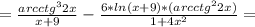 = \frac{arcctg^32x}{x+9} -\frac{6*ln(x+9)*(arcctg^22x)}{1+4x^2} =