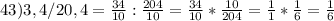 43) 3,4/20,4= \frac{34}{10}:\frac{204}{10}= \frac{34}{10}*\frac{10}{204}= \frac{1}{1}*\frac{1}{6} =\frac{1}{6}