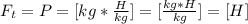 F_t=P=[kg* \frac{H}{kg}]=[\frac{kg*H}{kg}] =[H]