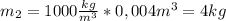 m_2=1000 \frac{kg}{m^3} *0,004m^3=4kg