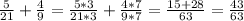 \frac{5}{21} + \frac{4}{9} = \frac{5*3}{21*3} + \frac{4*7}{9*7} = \frac{15+28}{63} = \frac{43}{63}