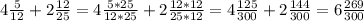 4\frac{5}{12} + 2 \frac{12}{25} = 4 \frac{5*25}{12*25}+ 2 \frac{12*12}{25*12} =4\frac{125}{300} + 2 \frac{144}{300} = 6 \frac{269}{300}