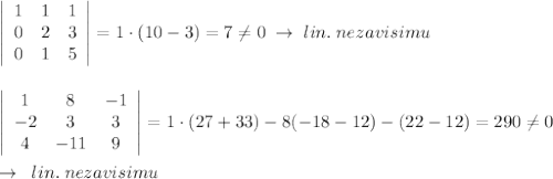 \left|\begin{array}{ccc}1&1&1\\0&2&3\\0&1&5\end{array}\right| =1\cdot (10-3) =7\ne 0\; \to \; lin.\; nezavisimu\\\\\\\left|\begin{array}{ccc}1&8&-1\\-2&3&3\\4&-11&9\end{array}\right| =1\cdot (27+33)-8(-18-12)-(22-12)=290\ne 0\\\\\to \; \; lin.\; nezavisimu