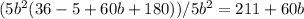 (5 b^{2} (36-5+60b+180))/5 b^{2} =211+60b