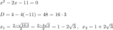 x^2-2x-11=0\\\\D=4-4(-11)=48=16\cdot 3\\\\x_1=\frac{2-\sqrt{16\cdot 3}}{2}=\frac{2-4\sqrt3}{2}=1-2\sqrt3\; ,\; \; x_2=1+2\sqrt3\\