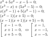 x^{3} +5x^{2} -x-5=0;\\(x^{3} -x)+(5x^{2} -5)=0;\\x(x^{2} -1)+5(x^{2} -1)=0;\\(x^{2} -1) (x+5)=0;\\(x-1)(x+1)(x+5)=0;\\\left [\begin{array}{lcl} { {x -1= 0,} \\ {x+1=0,} \\ {x+5 = 0;} }\end{array} \right.\Leftrightarrow \left [\begin{array}{lcl} { {x = 1,} \\ {x=-1,} \\ {x = -5.} }\end{array} \right.