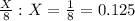 \frac{X}{8}:X= \frac{1}{8}=0.125