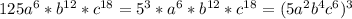 125a^6*b^{12}*c^{18}=5^3*a^6*b^{12}*c^{18}=(5a^2b^4c^6)^3