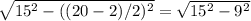 \sqrt{ 15^{2} - ((20-2)/2)^{2} } = \sqrt{ 15^{2} - 9^{2} }