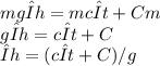 mgΔh=mcΔt+Cm&#10; \\ gΔh=cΔt+C&#10; \\ Δh=(cΔt+C)/g