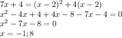 7x+4=(x-2)^2+4(x-2)\\x^2-4x+4+4x-8-7x-4=0\\x^2-7x-8=0\\x=-1;8