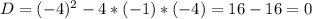 D=(-4)^2-4*(-1)*(-4)=16-16=0