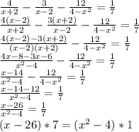 \frac{4}{x+2}- \frac{3}{x-2} - \frac{12}{4-x^{2} } = \frac{1}{7} \\ &#10; \frac{4(x-2)}{x+2}- \frac{3(x+2)}{x-2} - \frac{12}{4-x^{2} }= \frac{1}{7} \\ &#10; \frac{4(x-2)-3(x+2)}{(x-2)(x+2)} - \frac{12}{4-x^{2} }= \frac{1}{7} \\&#10; \frac{4x-8-3x-6}{ x^{2} -4} - \frac{12}{4-x^{2} }= \frac{1}{7} \\&#10; \frac{x-14}{ x^{2} -4} - \frac{12}{4-x^{2} }= \frac{1}{7} \\&#10; \frac{x-14-12}{ x^{2} -4} = \frac{1}{7} \\&#10; \frac{x-26}{ x^{2} -4} = \frac{1}{7} \\&#10;(x-26)*7=(x^{2} -4)*1