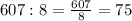 607:8= \frac{607}{8}= 75